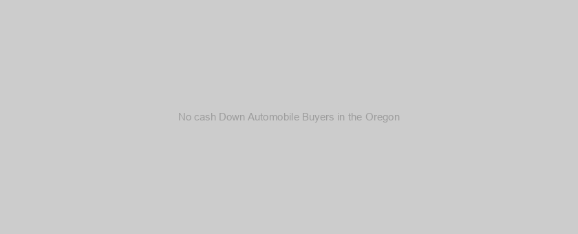 No cash Down Automobile Buyers in the Oregon